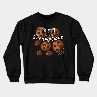 This Stuff Sure is Scrumptious- Cookies Crewneck Sweatshirt